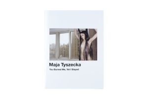 Maja Tyszecka, You Burned Me, Yet I Stayed